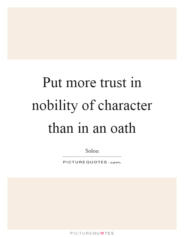 Put more trust in nobility of character than in an oath Picture Quote #1