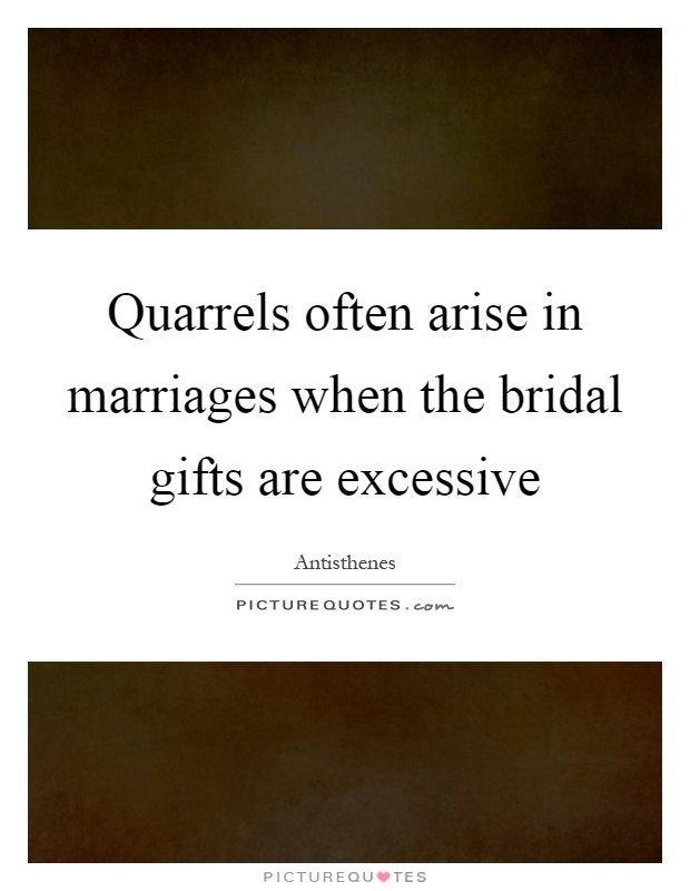 Quarrels often arise in marriages when the bridal gifts are excessive Picture Quote #1