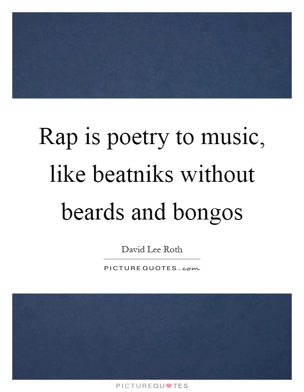 Rap is poetry to music, like beatniks without beards and bongos Picture Quote #1