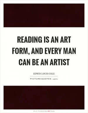 Reading is an art form, and every man can be an artist Picture Quote #1