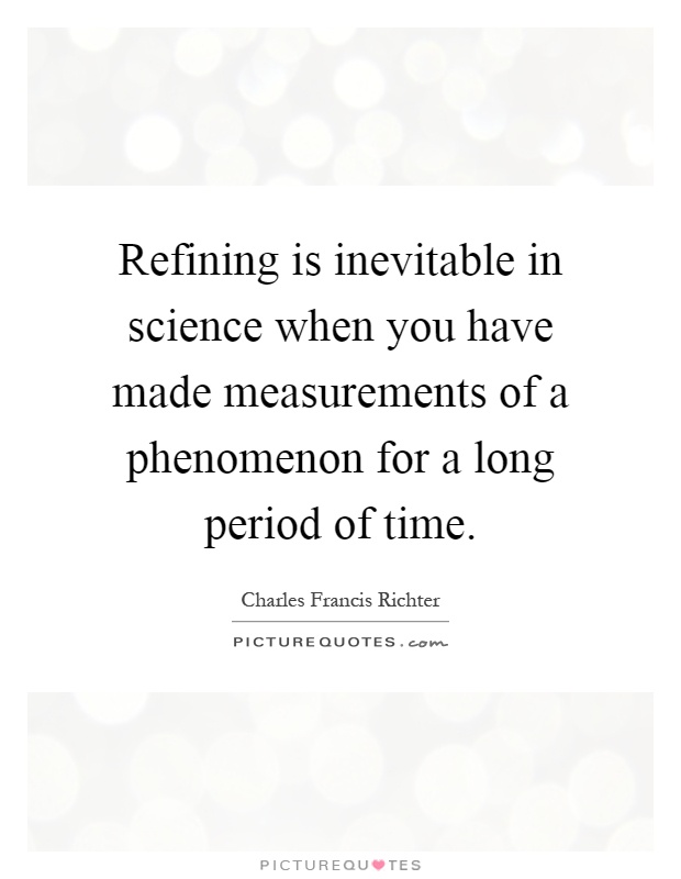 Refining is inevitable in science when you have made measurements of a phenomenon for a long period of time Picture Quote #1