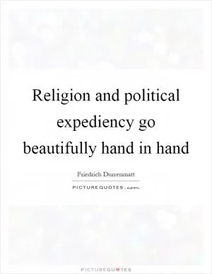 Religion and political expediency go beautifully hand in hand Picture Quote #1