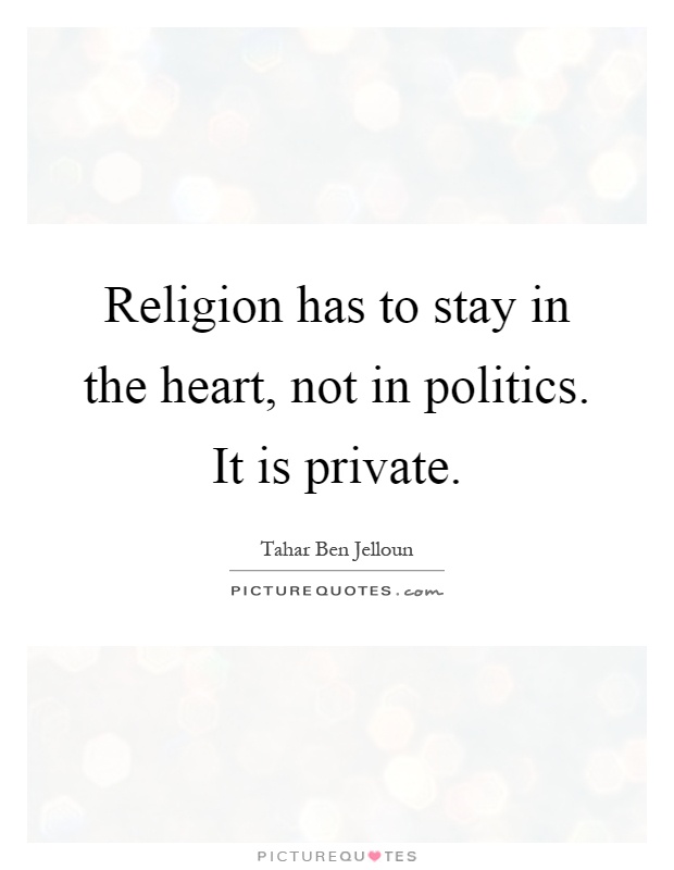 Religion has to stay in the heart, not in politics. It is private Picture Quote #1
