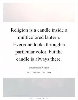 Religion is a candle inside a multicolored lantern. Everyone looks through a particular color, but the candle is always there Picture Quote #1