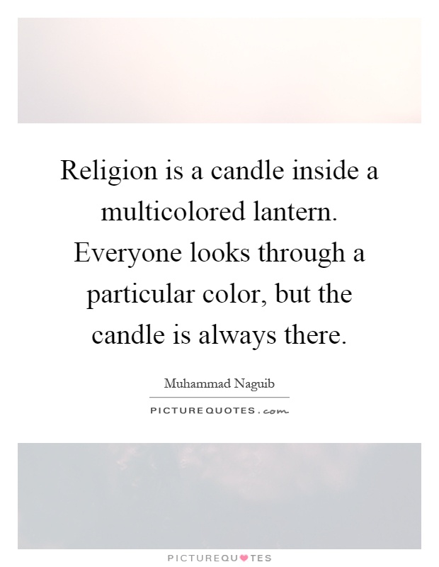 Religion is a candle inside a multicolored lantern. Everyone looks through a particular color, but the candle is always there Picture Quote #1