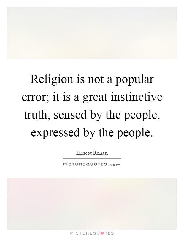 Religion is not a popular error; it is a great instinctive truth, sensed by the people, expressed by the people Picture Quote #1