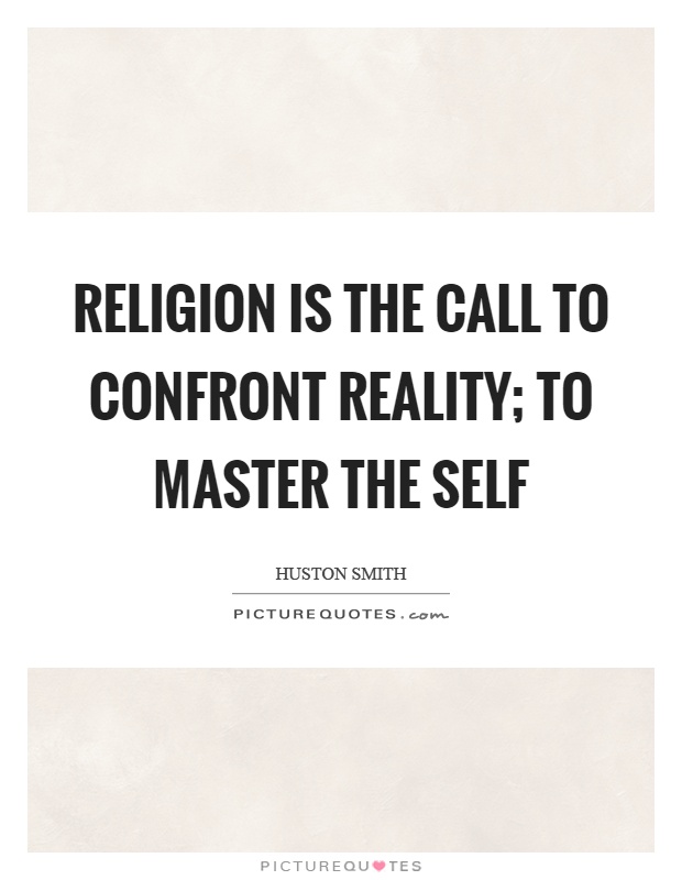 Religion is the call to confront reality; to master the self Picture Quote #1