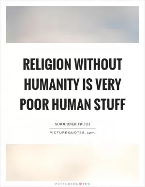 Religion without humanity is very poor human stuff Picture Quote #1
