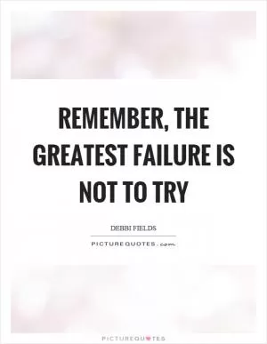 Remember, the greatest failure is not to try Picture Quote #1