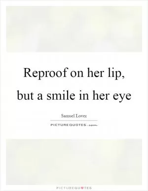 Reproof on her lip, but a smile in her eye Picture Quote #1