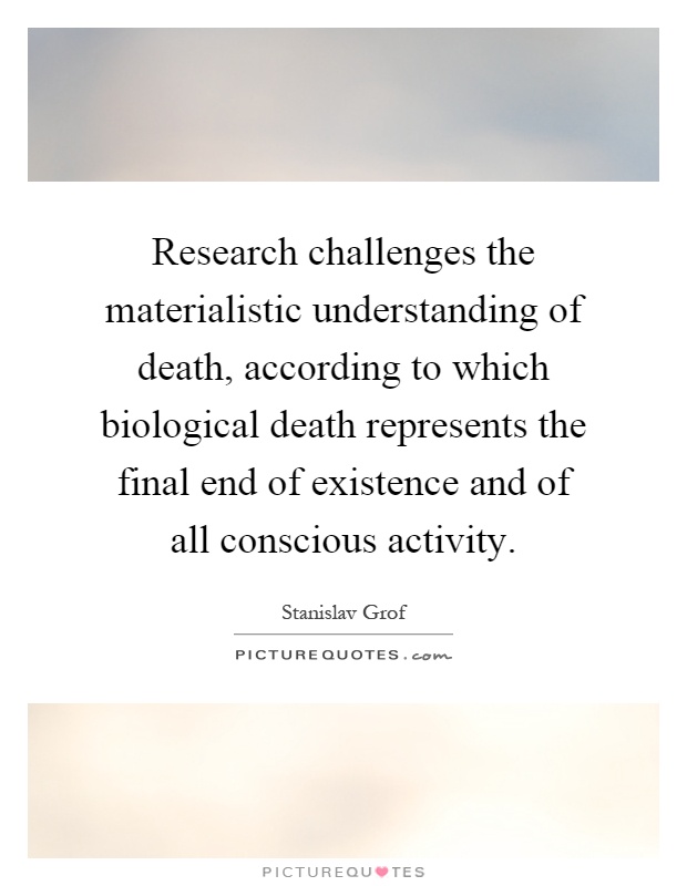 Research challenges the materialistic understanding of death, according to which biological death represents the final end of existence and of all conscious activity Picture Quote #1