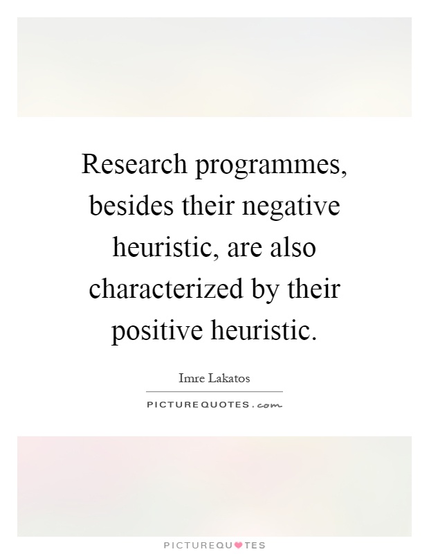 Research programmes, besides their negative heuristic, are also characterized by their positive heuristic Picture Quote #1