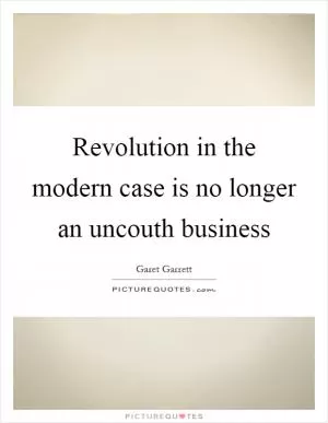 Revolution in the modern case is no longer an uncouth business Picture Quote #1