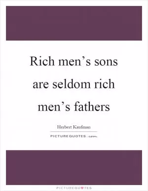 Rich men’s sons are seldom rich men’s fathers Picture Quote #1