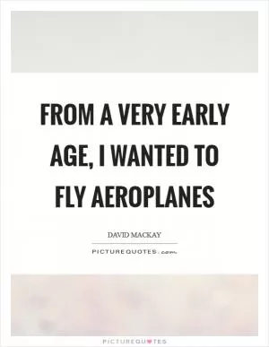 From a very early age, I wanted to fly aeroplanes Picture Quote #1
