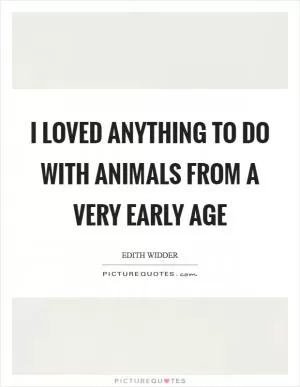 I loved anything to do with animals from a very early age Picture Quote #1