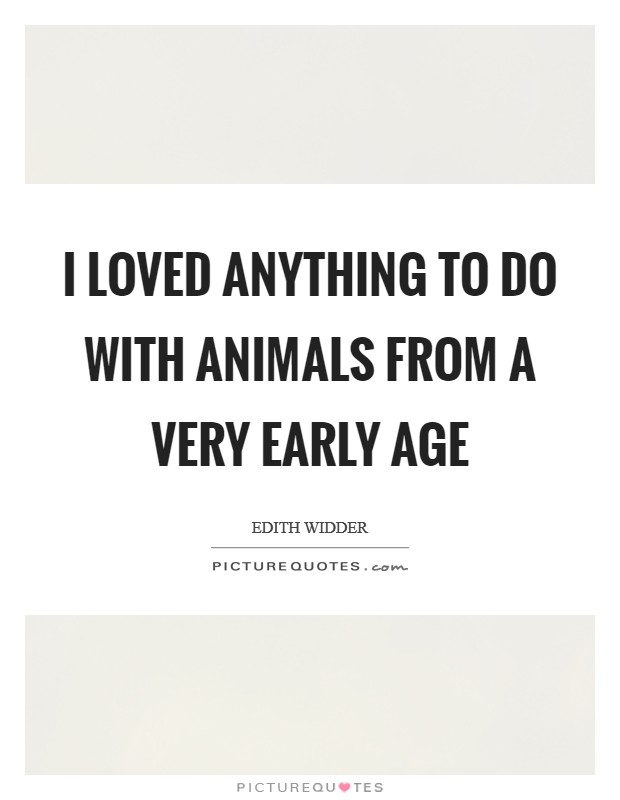 I loved anything to do with animals from a very early age Picture Quote #1