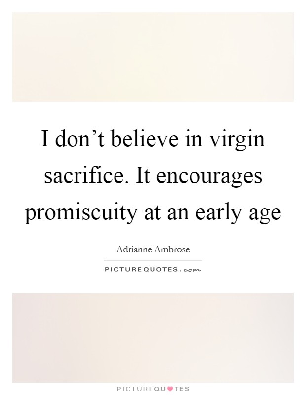 I don't believe in virgin sacrifice. It encourages promiscuity at an early age Picture Quote #1