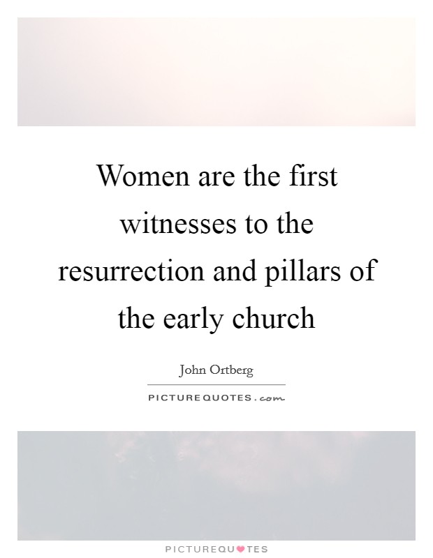 Women are the first witnesses to the resurrection and pillars of the early church Picture Quote #1