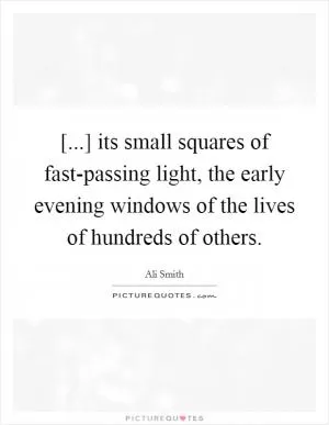 [...] its small squares of fast-passing light, the early evening windows of the lives of hundreds of others Picture Quote #1