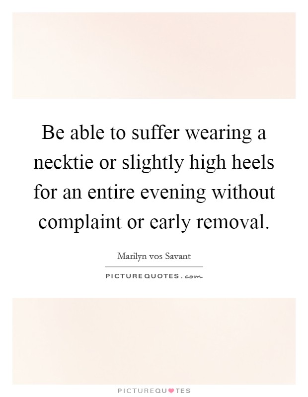 Be able to suffer wearing a necktie or slightly high heels for an entire evening without complaint or early removal. Picture Quote #1