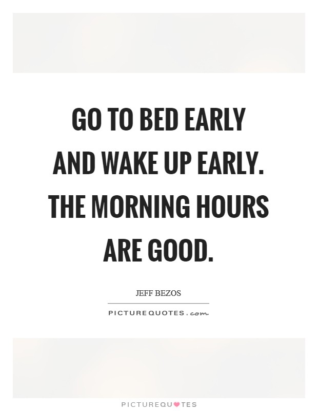 Go to bed early and wake up early. The morning hours are good. Picture Quote #1