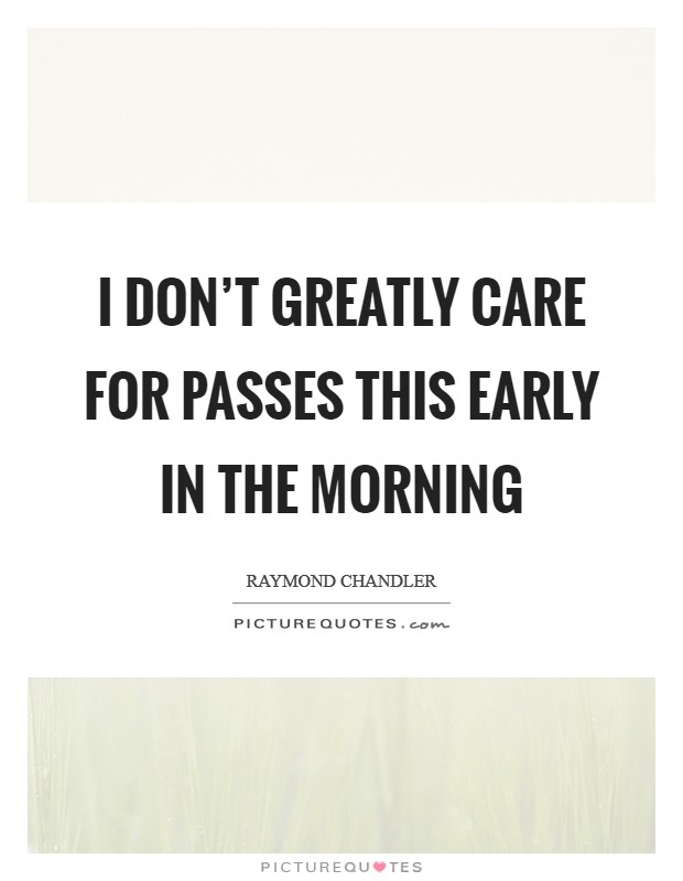 I don't greatly care for passes this early in the morning Picture Quote #1