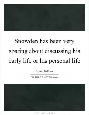 Snowden has been very sparing about discussing his early life or his personal life Picture Quote #1