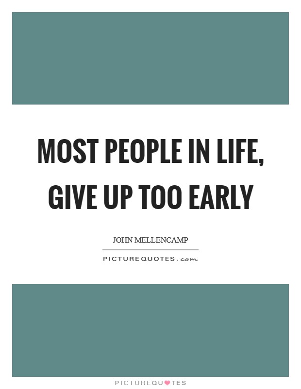Most people in life, give up too early Picture Quote #1