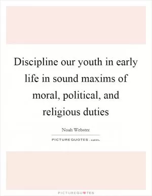 Discipline our youth in early life in sound maxims of moral, political, and religious duties Picture Quote #1