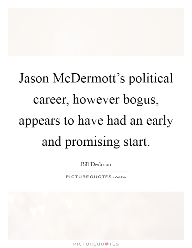 Jason McDermott's political career, however bogus, appears to have had an early and promising start. Picture Quote #1