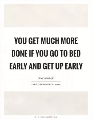 You get much more done if you go to bed early and get up early Picture Quote #1