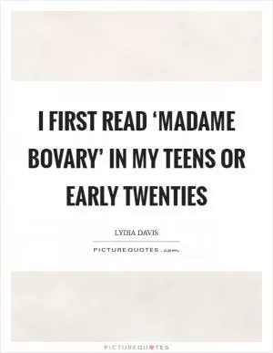 I first read ‘Madame Bovary’ in my teens or early twenties Picture Quote #1