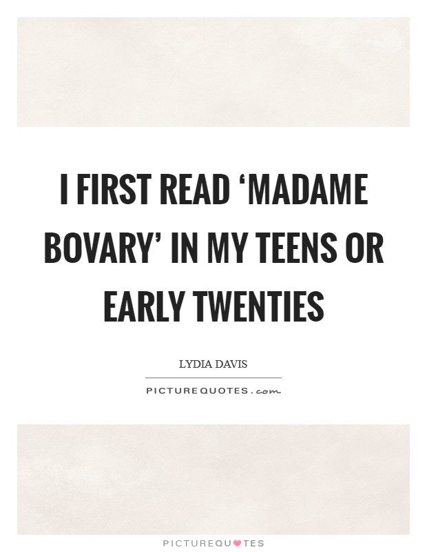 I first read ‘Madame Bovary' in my teens or early twenties Picture Quote #1