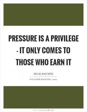 Pressure is a privilege - it only comes to those who earn it Picture Quote #1