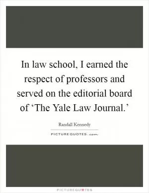 In law school, I earned the respect of professors and served on the editorial board of ‘The Yale Law Journal.’ Picture Quote #1