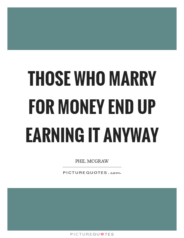 Those who marry for money end up EARNING it anyway Picture Quote #1