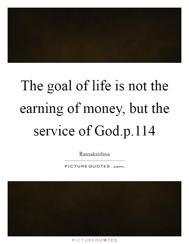 The goal of life is not the earning of money, but the service of God.p.114 Picture Quote #1