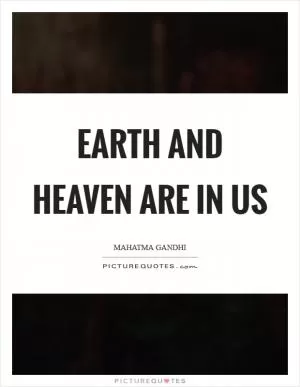 Earth and heaven are in us Picture Quote #1