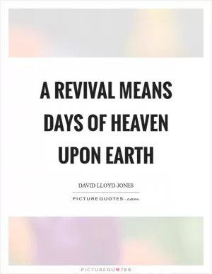 A revival means days of heaven upon earth Picture Quote #1