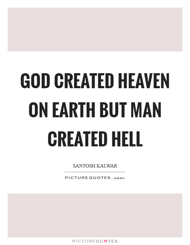 God created heaven on earth but man created hell Picture Quote #1