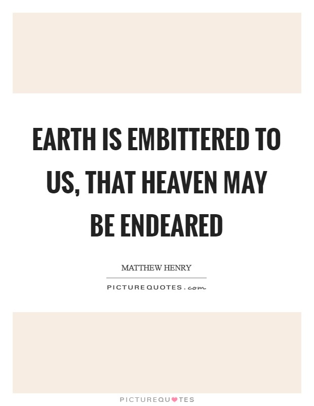 Earth is embittered to us, that heaven may be endeared Picture Quote #1