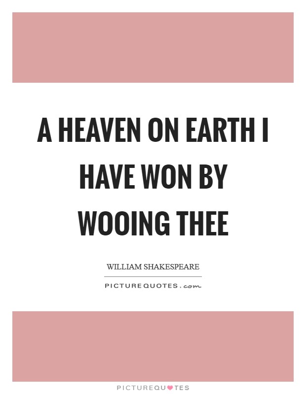 A heaven on earth I have won by wooing thee Picture Quote #1