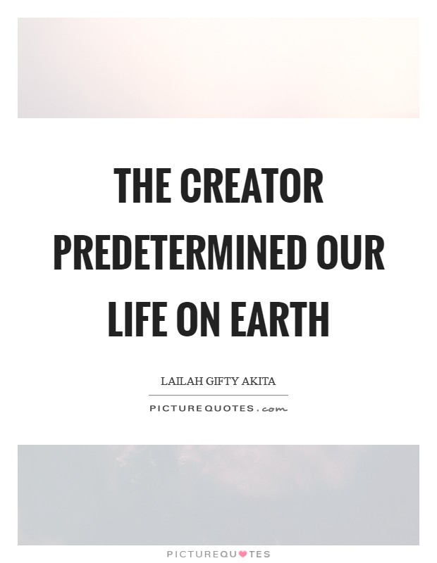 The Creator predetermined our life on earth Picture Quote #1