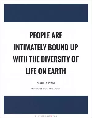 People are intimately bound up with the diversity of life on Earth Picture Quote #1