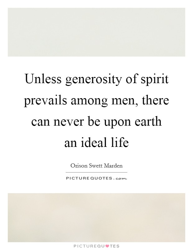 Unless generosity of spirit prevails among men, there can never be upon earth an ideal life Picture Quote #1
