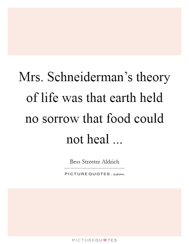 Mrs. Schneiderman's theory of life was that earth held no sorrow that food could not heal ... Picture Quote #1