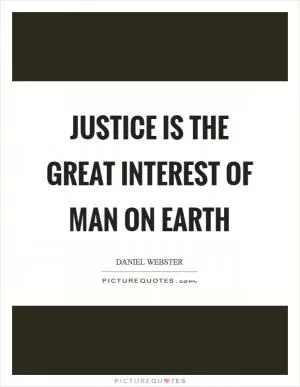 Justice is the great interest of man on earth Picture Quote #1