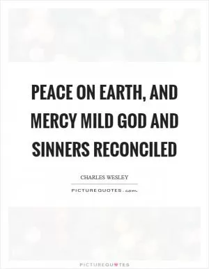 Peace on earth, and mercy mild God and sinners reconciled Picture Quote #1