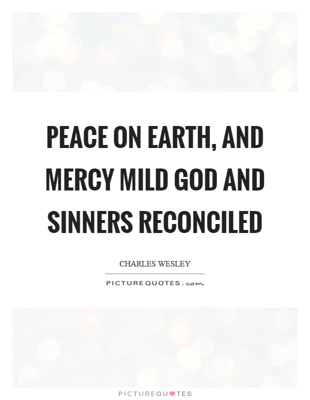 Peace on earth, and mercy mild God and sinners reconciled Picture Quote #1